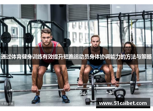 通过体育健身训练有效提升短跑运动员身体协调能力的方法与策略